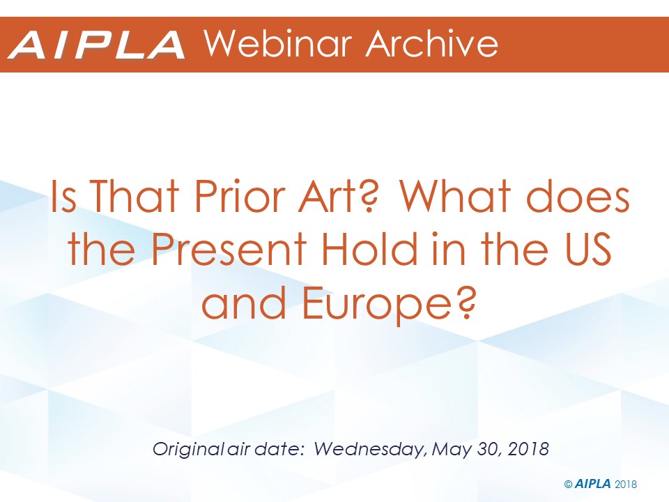 Webinar Archive - 5/30/18 - Is That Prior Art? What does the Present Hold in the US and Europe?
